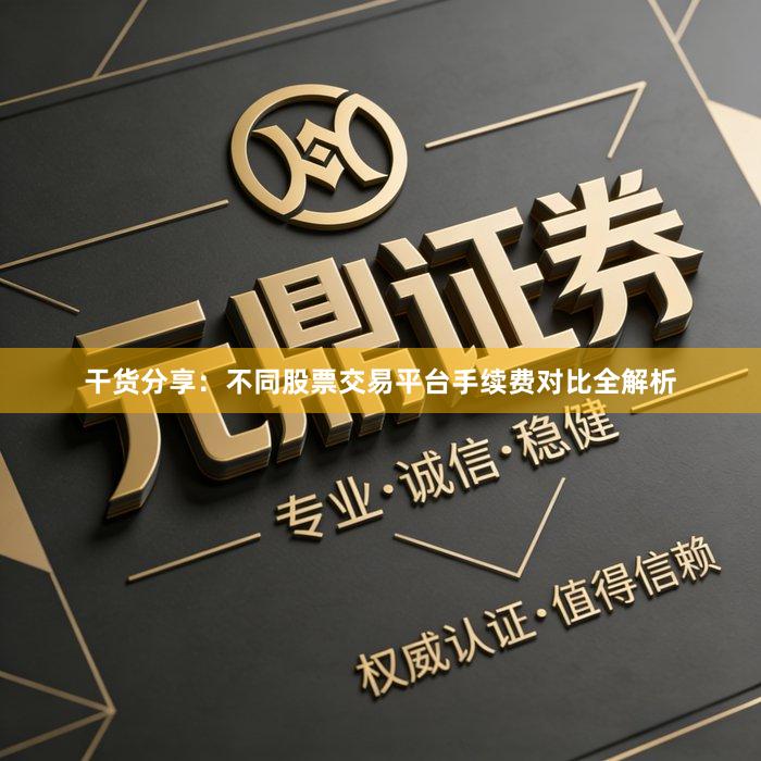 干货分享：不同股票交易平台手续费对比全解析