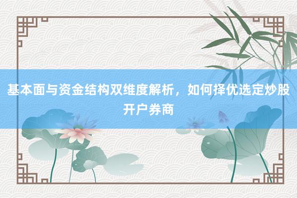 基本面与资金结构双维度解析，如何择优选定炒股开户券商