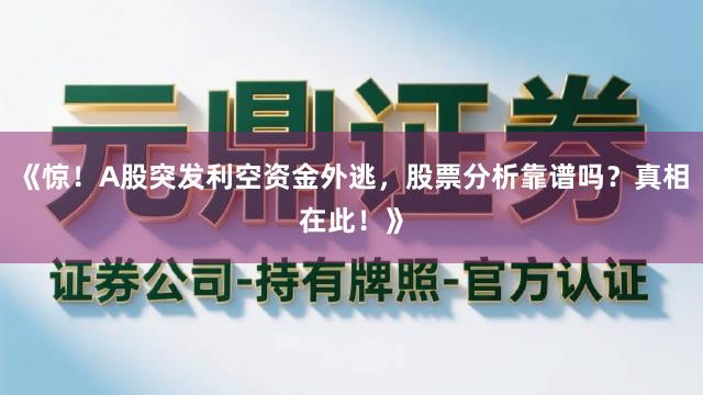 《惊！A股突发利空资金外逃，股票分析靠谱吗？真相在此！》