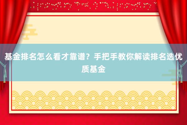 基金排名怎么看才靠谱？手把手教你解读排名选优质基金