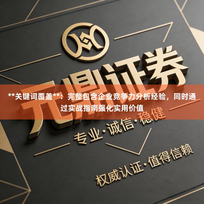 **关键词覆盖**：完整包含企业竞争力分析经验，同时通过实战指南强化实用价值