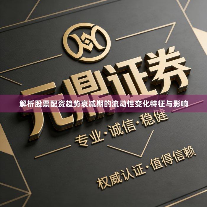 解析股票配资趋势衰减期的流动性变化特征与影响