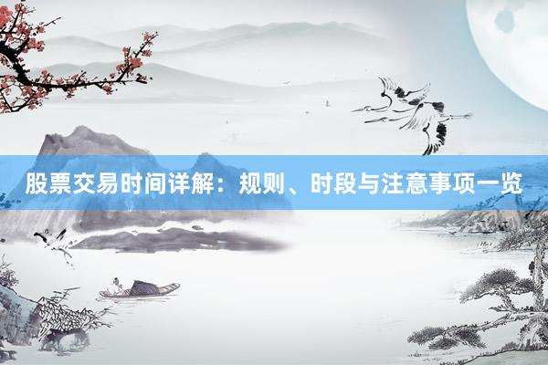 股票交易时间详解：规则、时段与注意事项一览