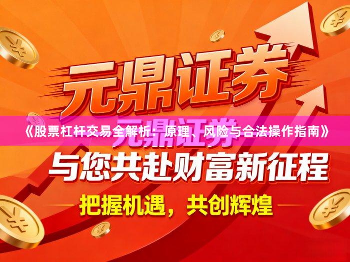 《股票杠杆交易全解析：原理、风险与合法操作指南》