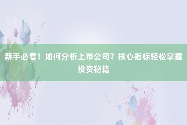 新手必看！如何分析上市公司？核心指标轻松掌握投资秘籍