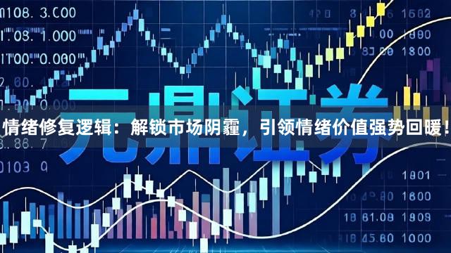 情绪修复逻辑：解锁市场阴霾，引领情绪价值强势回暖！