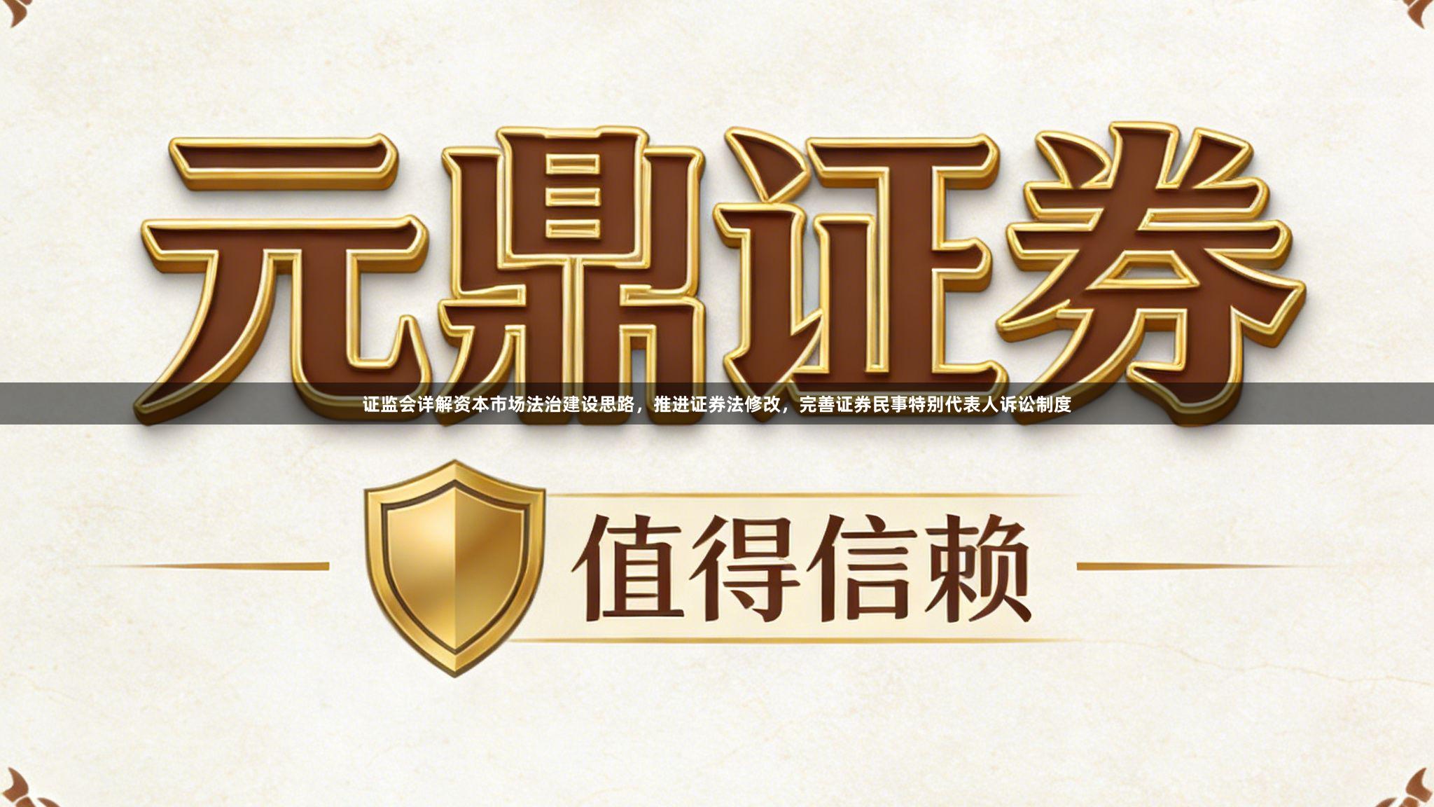 证监会详解资本市场法治建设思路，推进证券法修改，完善证券民事特别代表人诉讼制度